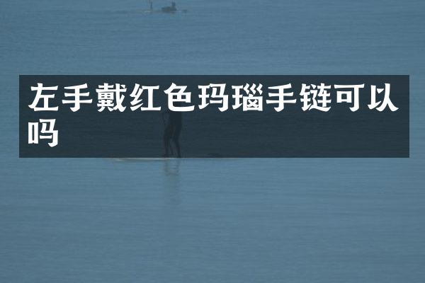 左手戴红色玛瑙手链可以吗