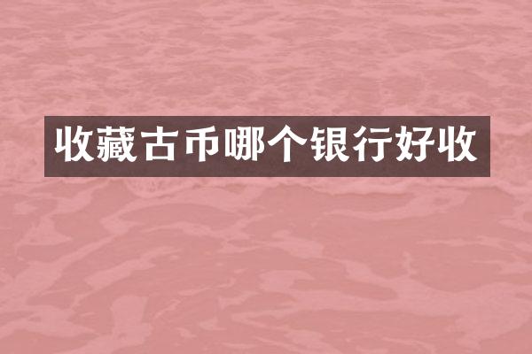 收藏古币哪个银行好收