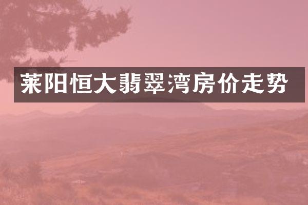 莱阳恒大翡翠湾房价走势