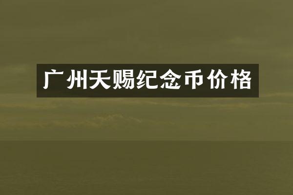 广州天赐纪念币价格