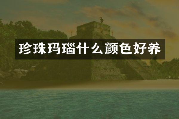 珍珠玛瑙什么颜色好养