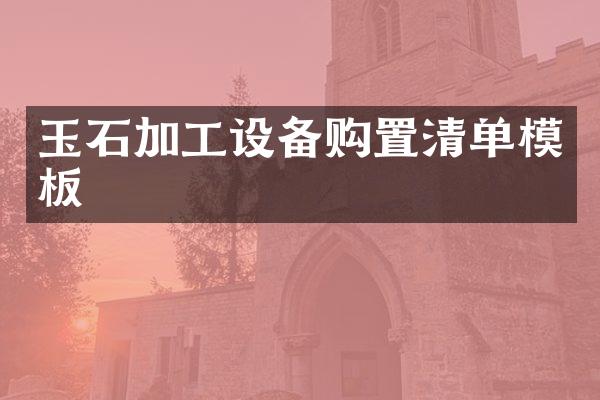 玉石加工设备购置清单模板