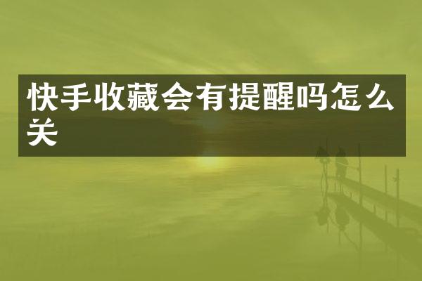 快手收藏会有提醒吗怎么关
