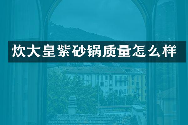 炊大皇紫砂锅质量怎么样