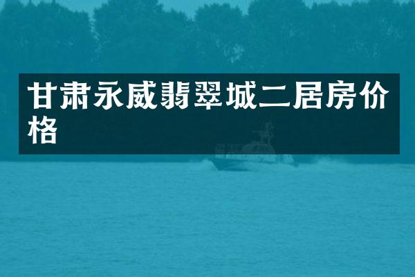 甘肃永威翡翠城二居房价格