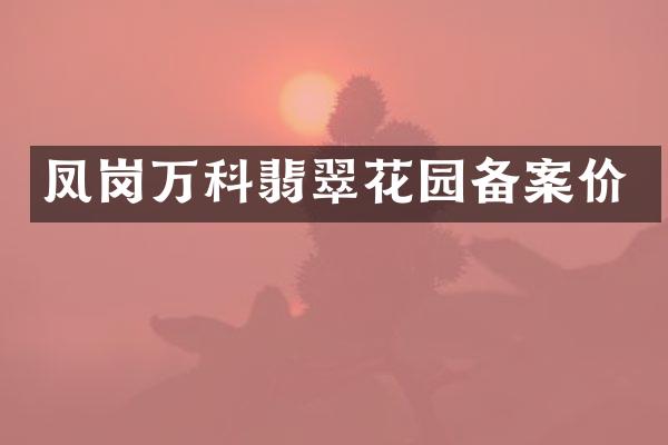 凤岗万科翡翠花园备案价