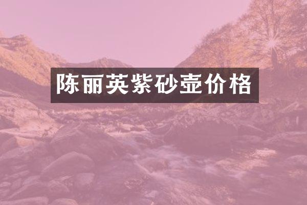 陈丽英紫砂壶价格