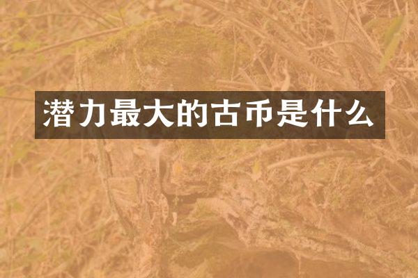 潜力最大的古币是什么