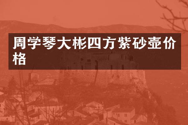 周学琴大彬四方紫砂壶价格