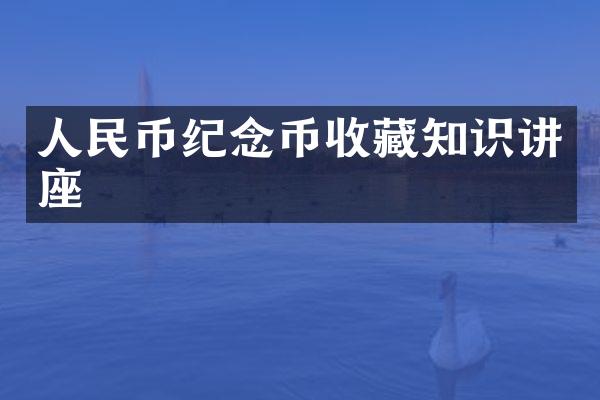 纪念币收藏知识讲座
