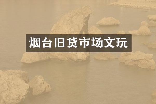 烟台旧货市场文玩