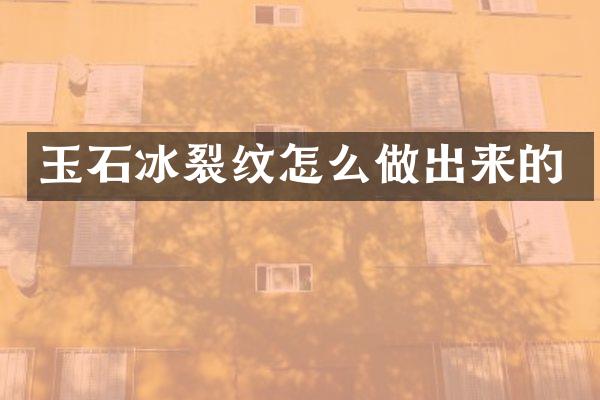 玉石冰裂纹怎么做出来的