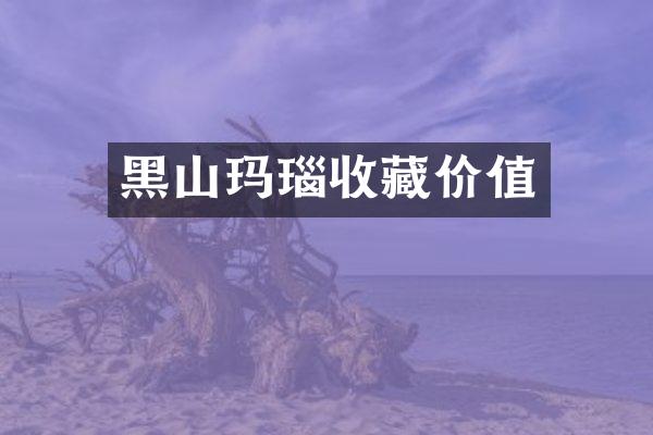 黑山玛瑙收藏价值