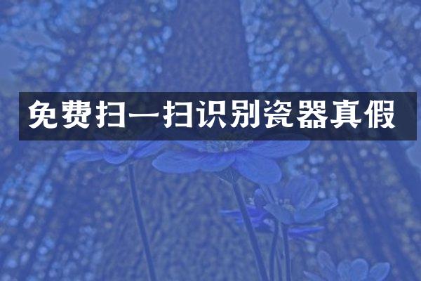 免费扫一扫识别瓷器真假