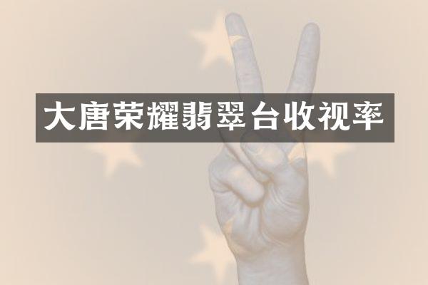 大唐荣耀翡翠台收视率