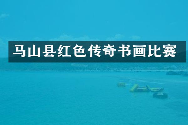 马山县红色传奇书画比赛