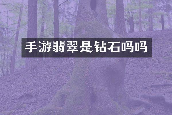 手游翡翠是钻石吗吗