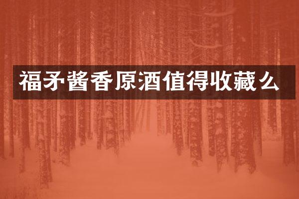 福矛酱香原酒值得收藏么