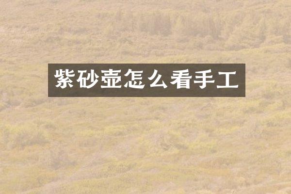 紫砂壶怎么看手工