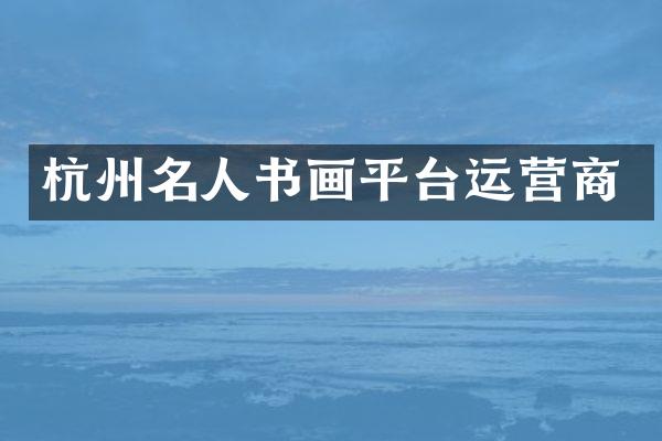 杭州名人书画平台运营商