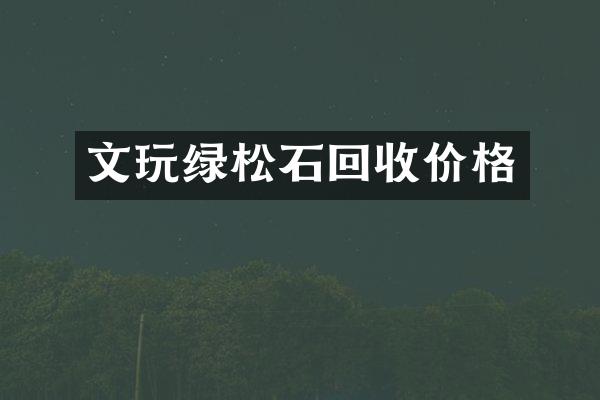 文玩绿松石回收价格