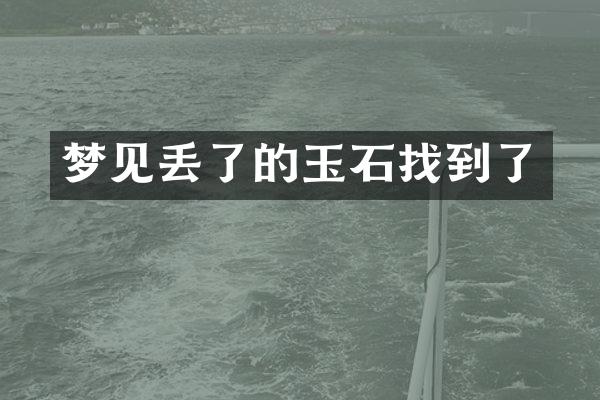 梦见丢了的玉石找到了