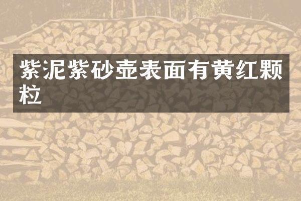 紫泥紫砂壶表面有黄红颗粒