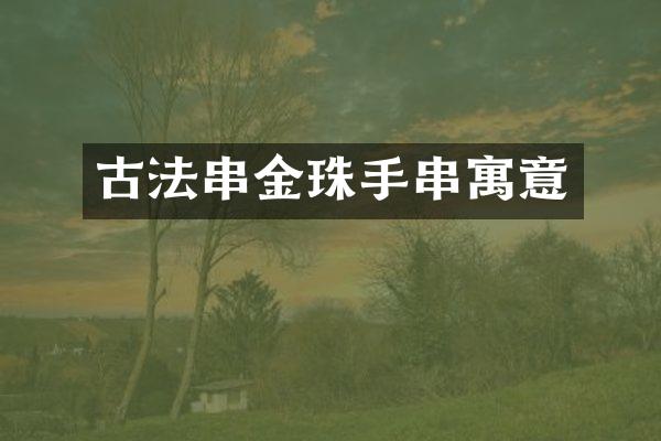 古法串金珠手串寓意