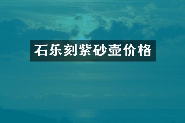 石乐刻紫砂壶价格
