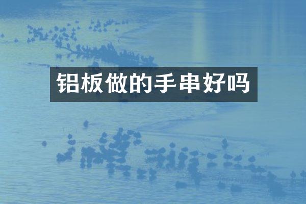 铝板做的手串好吗