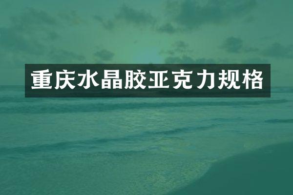 重庆水晶胶亚克力规格