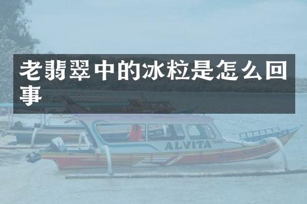 老翡翠中的冰粒是怎么回事