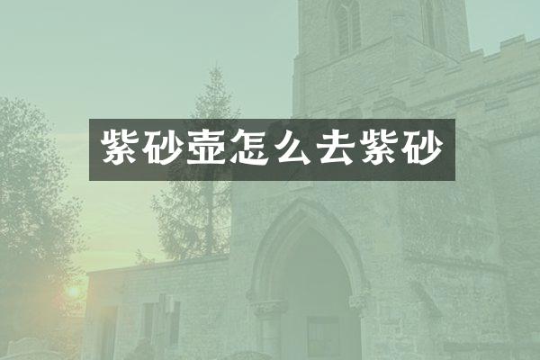 紫砂壶怎么去紫砂