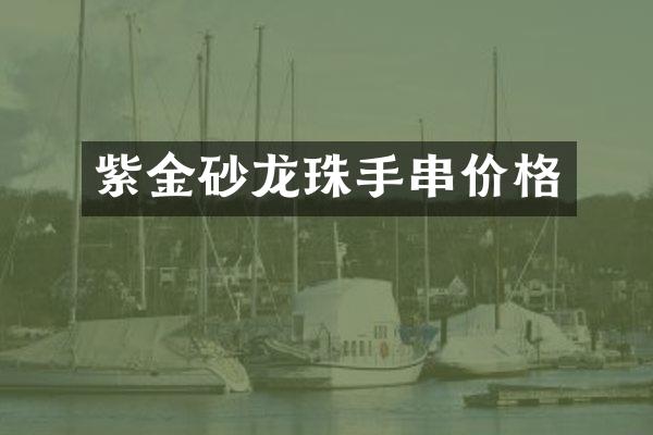 紫金砂龙珠手串价格