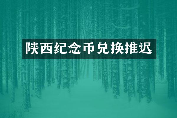 陕西纪念币兑换推迟