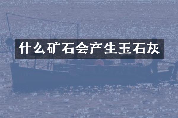 什么矿石会产生玉石灰