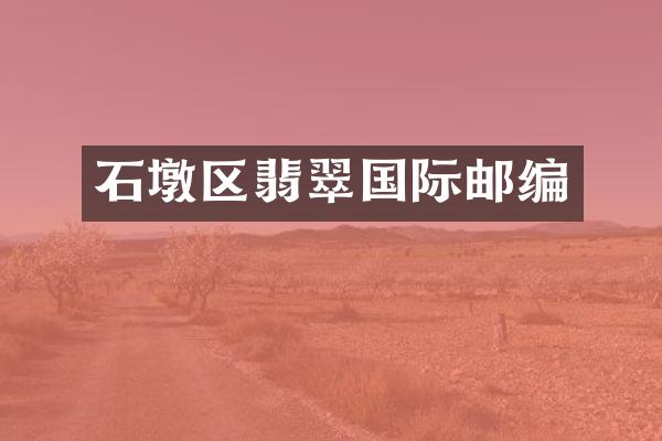 石墩区翡翠国际邮编