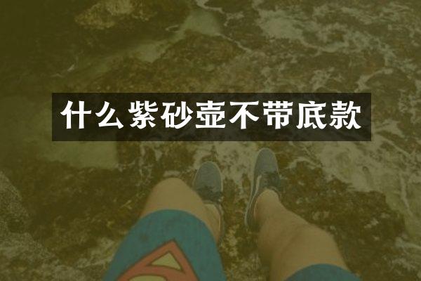 什么紫砂壶不带底款
