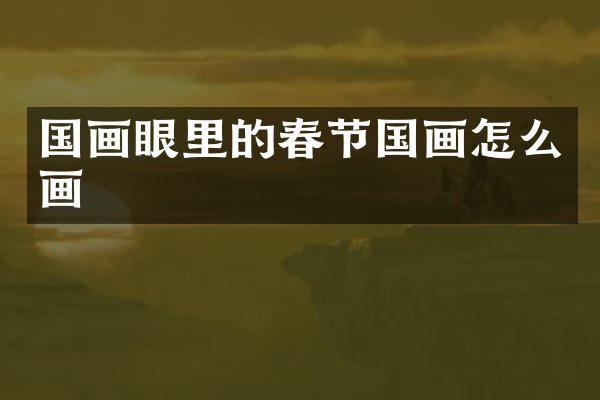 国画眼里的春节国画怎么画