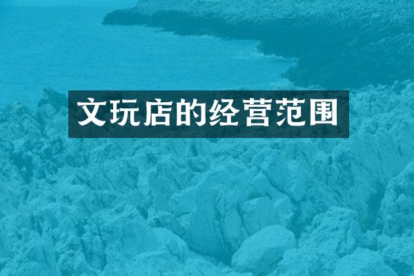 文玩店的经营范围