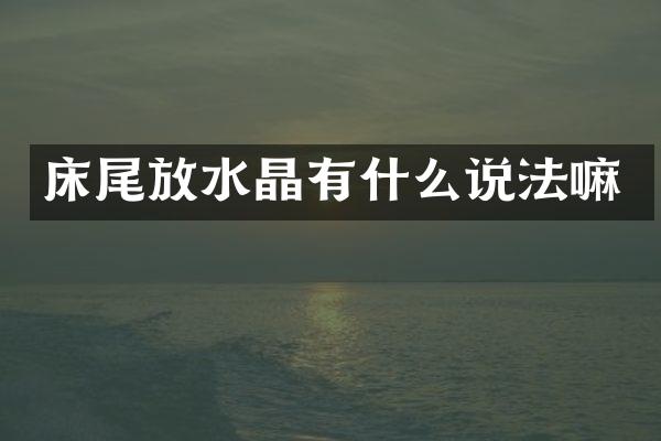 床尾放水晶有什么说法嘛