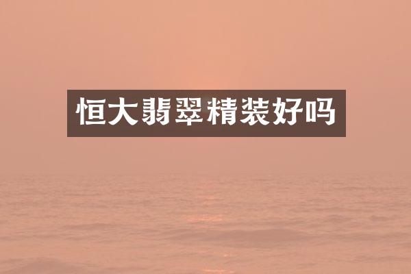恒大翡翠精装好吗