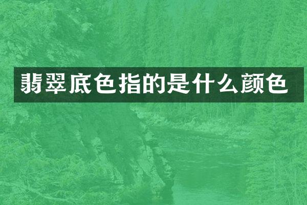 翡翠底色指的是什么颜色