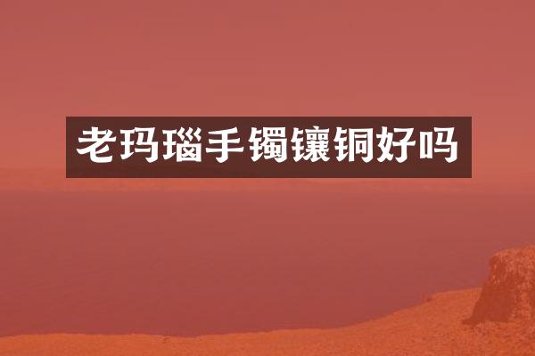 老玛瑙手镯镶铜好吗