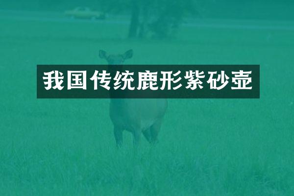 我国传统鹿形紫砂壶