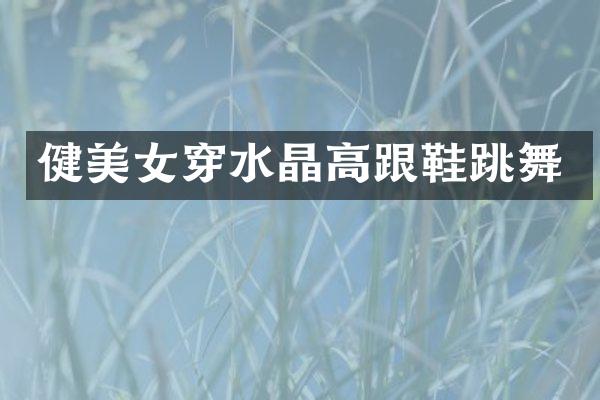 健穿水晶高跟鞋跳舞