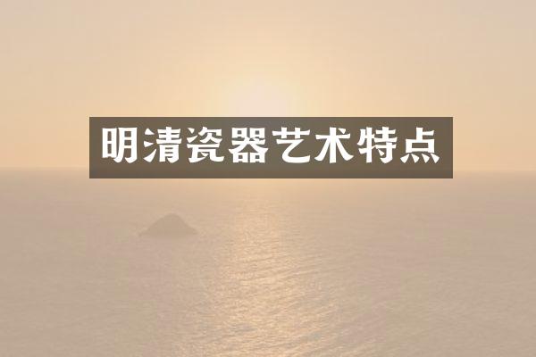 明清瓷器艺术特点
