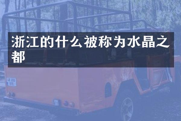 浙江的什么被称为水晶之都