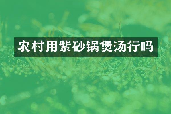 农村用紫砂锅煲汤行吗
