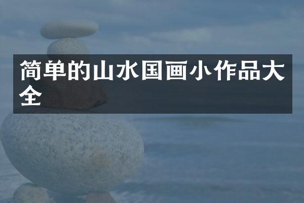 简单的山水国画小作品大全